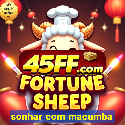 sonhar com macumba